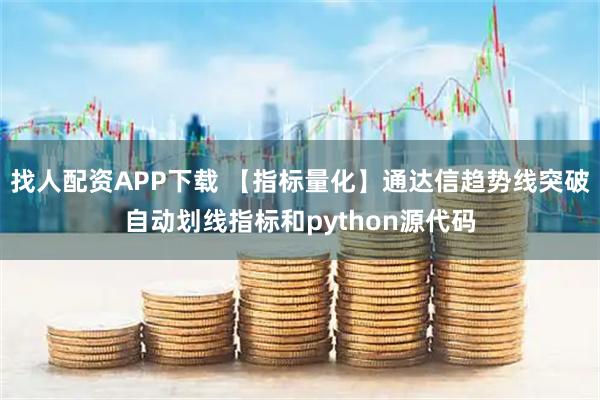 找人配资APP下载 【指标量化】通达信趋势线突破自动划线指标和python源代码