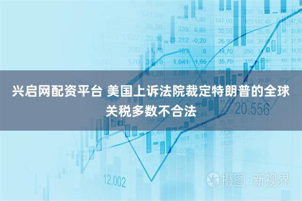 兴启网配资平台 美国上诉法院裁定特朗普的全球关税多数不合法